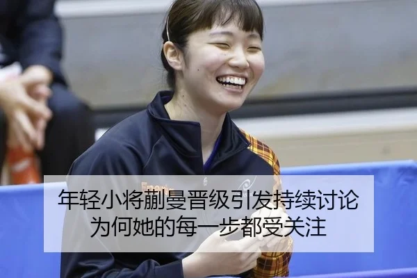 年轻小将蒯曼晋级引发持续讨论 为何她的每一步都受关注